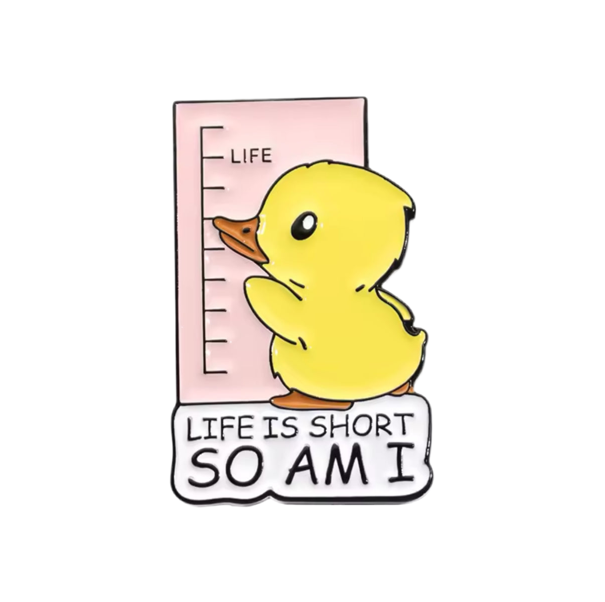 Pin's Canard Jaune "Life is Short so am I"