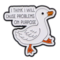 Pin's Canard Blanc "I think I will cause problems on purpose"