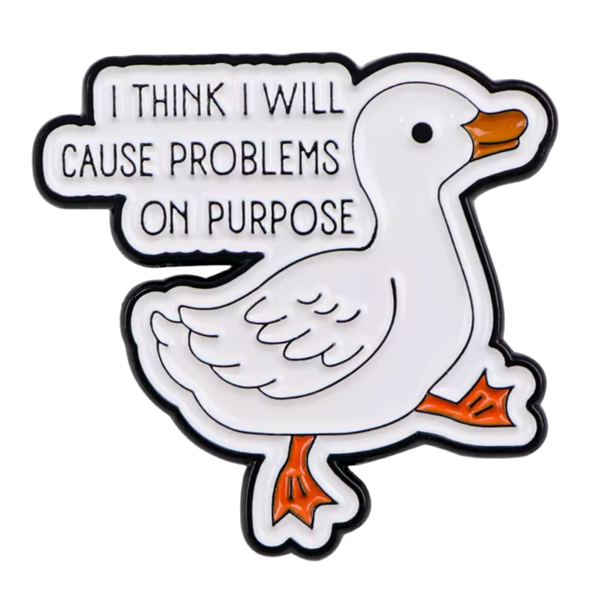 White Duck Pin "I think I will cause problems on purpose"
