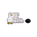 Pin's Canard Blanc "I think I will cause problems on purpose"